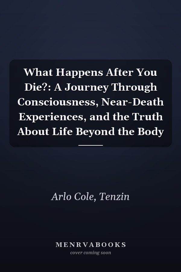 What Happens After You Die?: A Journey Through Consciousness, Near-Death Experiences, and the Truth About Life Beyond the Body