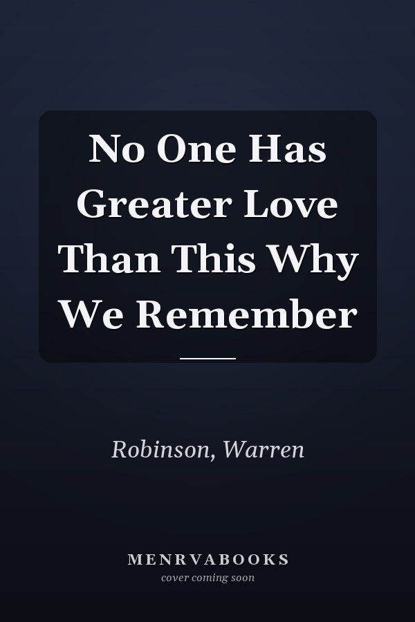 No One Has Greater Love Than This Why We Remember
