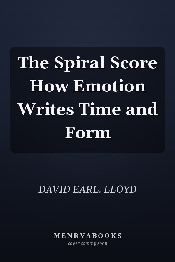 The Spiral Score How Emotion Writes Time and Form