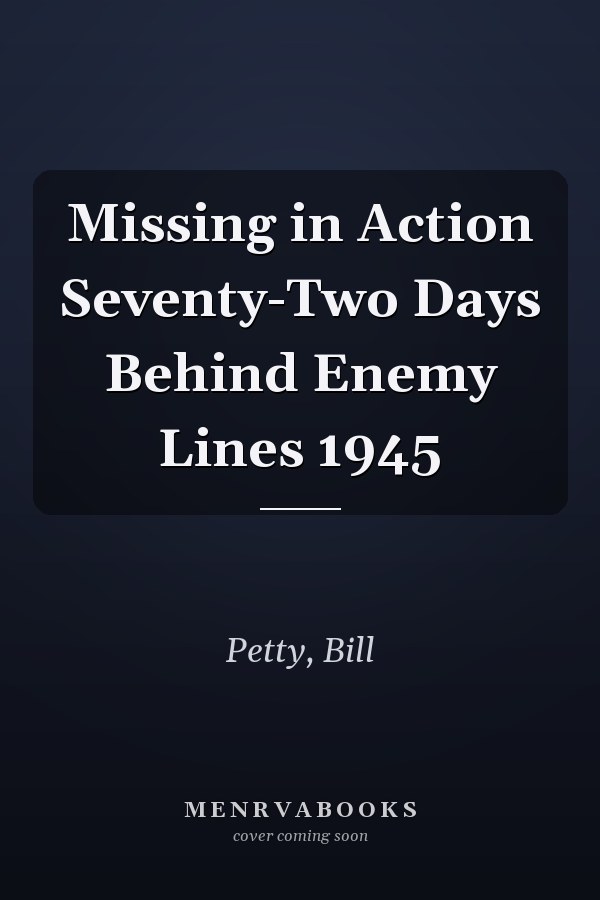 Missing in Action Seventy-Two Days Behind Enemy Lines 1945