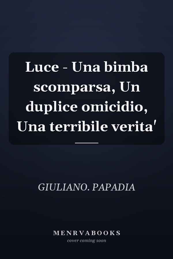 Luce - Una bimba scomparsa, Un duplice omicidio, Una terribile verita'