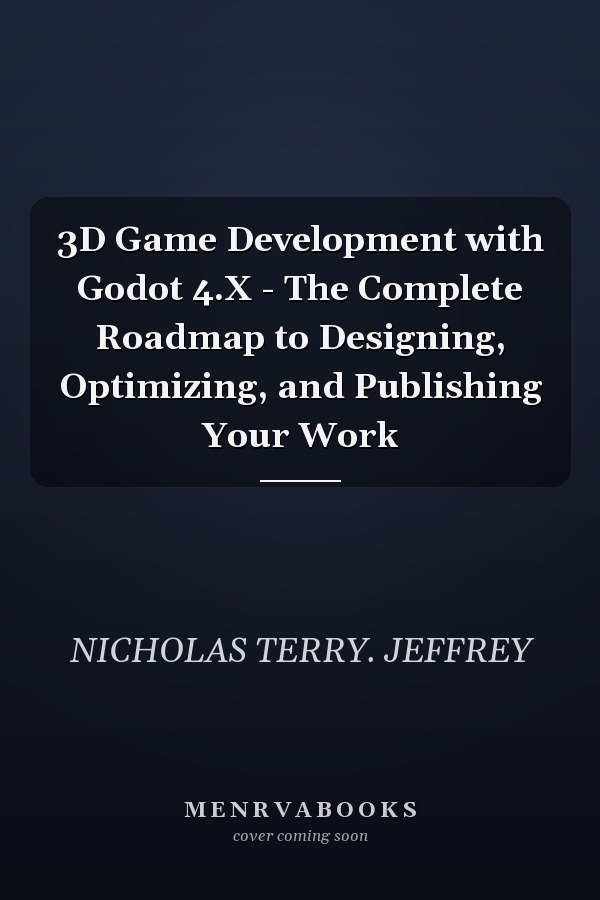 3D Game Development with Godot 4.X - The Complete Roadmap to Designing, Optimizing, and Publishing Your Work