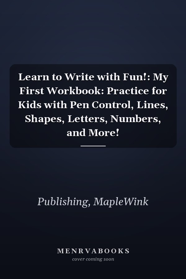 Learn to Write with Fun!: My First Workbook: Practice for Kids with Pen Control, Lines, Shapes, Letters, Numbers, and More!