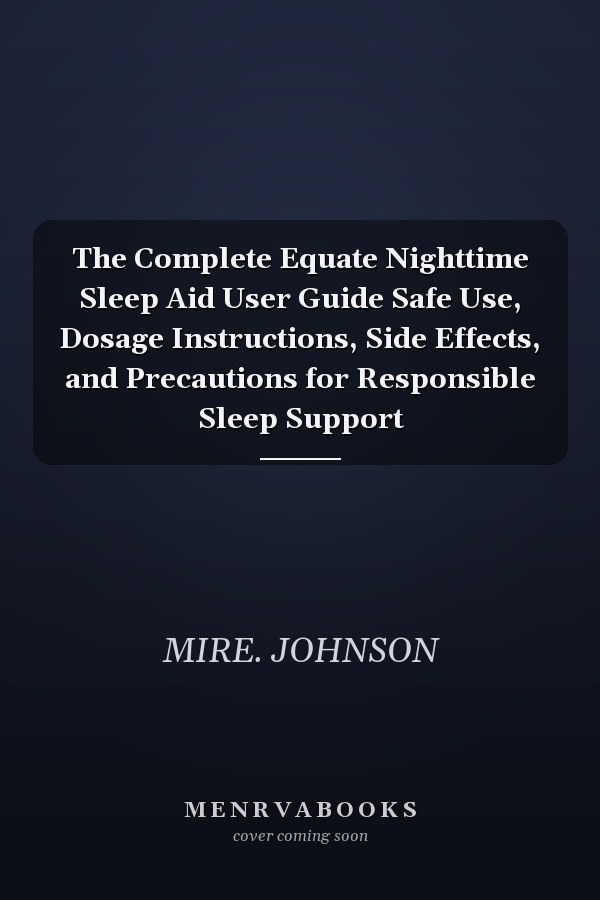 The Complete Equate Nighttime Sleep Aid User Guide Safe Use, Dosage Instructions, Side Effects, and Precautions for Responsible Sleep Support