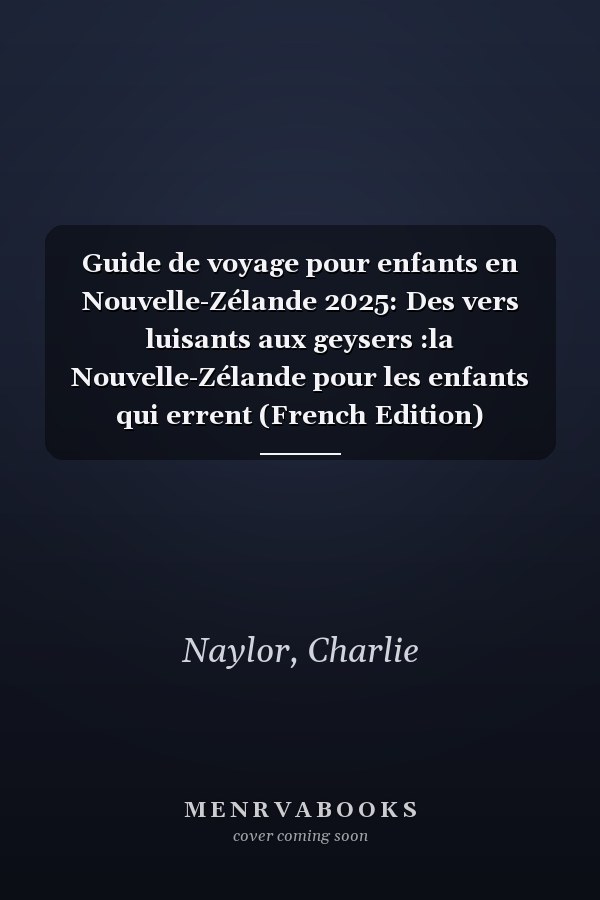 Guide de voyage pour enfants en Nouvelle-Zélande 2025: Des vers luisants aux geysers :la Nouvelle-Zélande pour les enfants qui errent (French Edition)