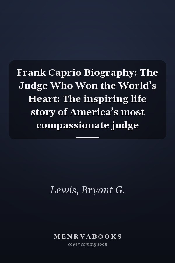 Frank Caprio Biography: The Judge Who Won the World’s Heart: The inspiring life story of America’s most compassionate judge