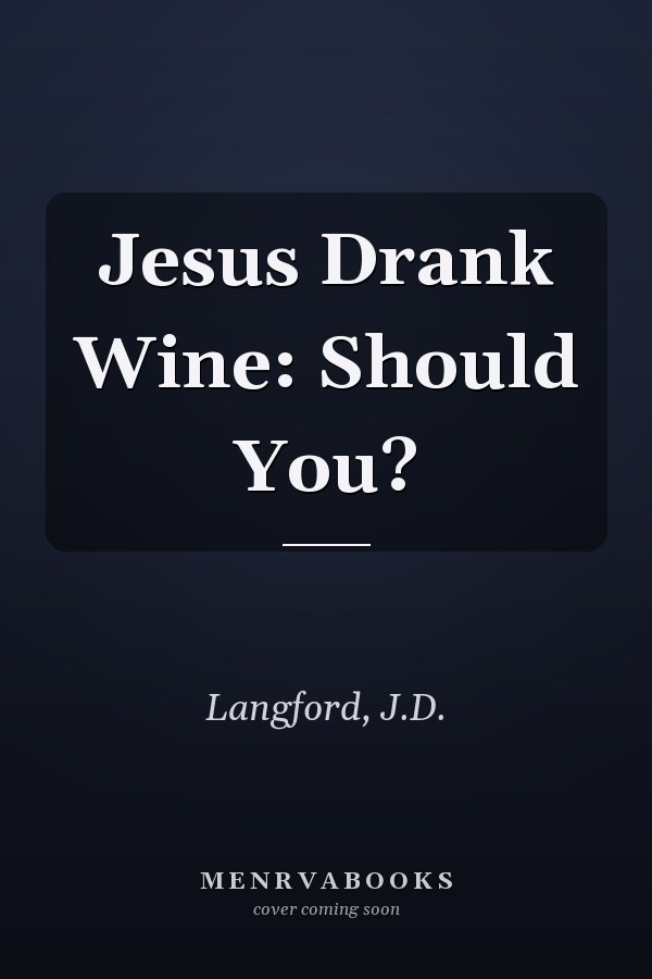 Jesus Drank Wine: Should You?