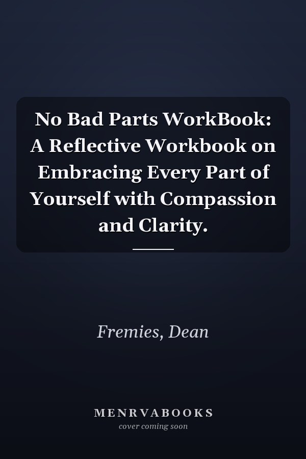 No Bad Parts WorkBook: A Reflective Workbook on Embracing Every Part of Yourself with Compassion and Clarity.
