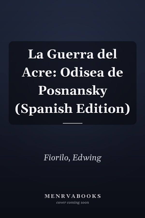 La Guerra del Acre: Odisea de Posnansky (Spanish Edition)