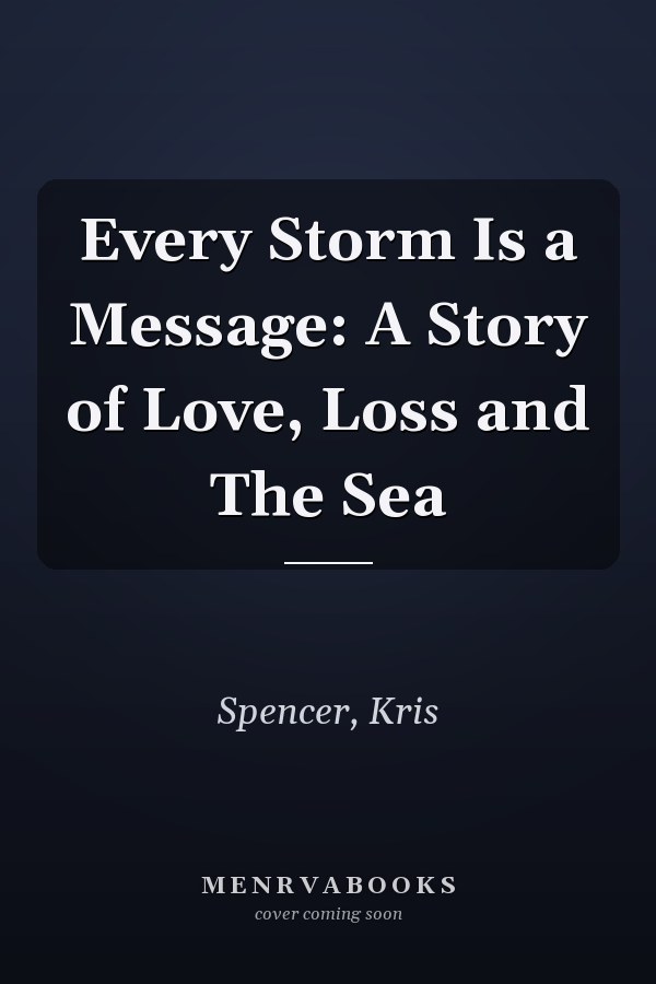 Every Storm Is a Message: A Story of Love, Loss and The Sea