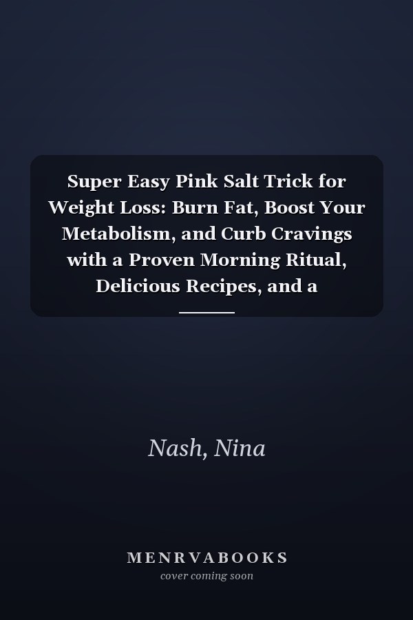 Super Easy Pink Salt Trick for Weight Loss: Burn Fat, Boost Your Metabolism, and Curb Cravings with a Proven Morning Ritual, Delicious Recipes, and a Step-by-Step 30-Day Challenge