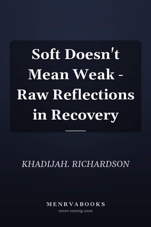 Soft Doesn't Mean Weak - Raw Reflections in Recovery