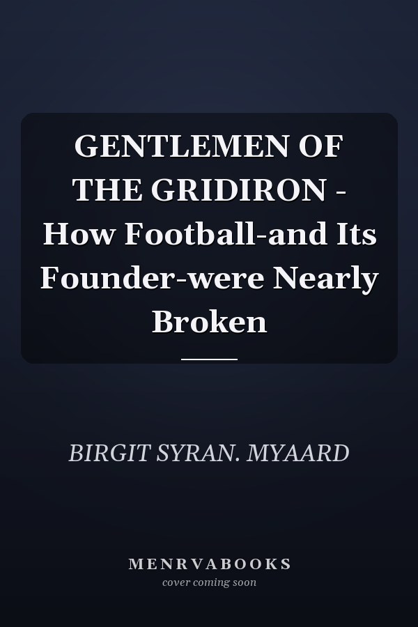 GENTLEMEN OF THE GRIDIRON - How Football-and Its Founder-were Nearly Broken