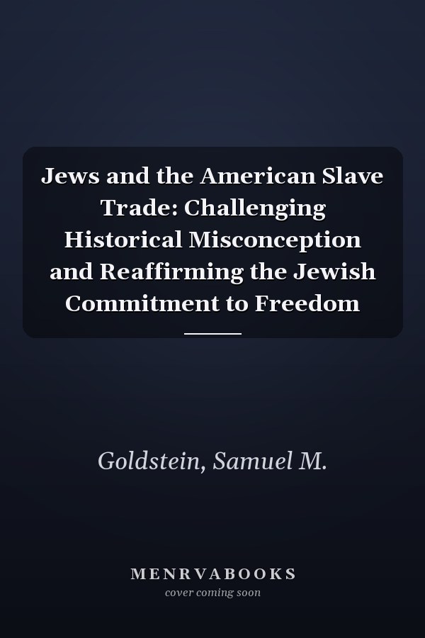 Jews and the American Slave Trade: Challenging Historical Misconception and Reaffirming the Jewish Commitment to Freedom