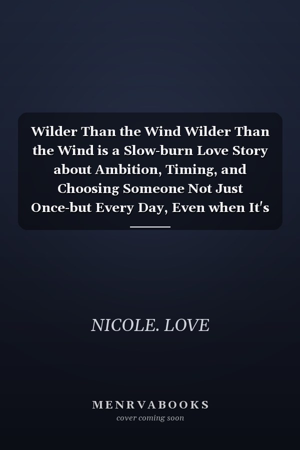 Wilder Than the Wind Wilder Than the Wind is a Slow-burn Love Story about Ambition, Timing, and Choosing Someone Not Just Once-but Every Day, Even when It's Hard.