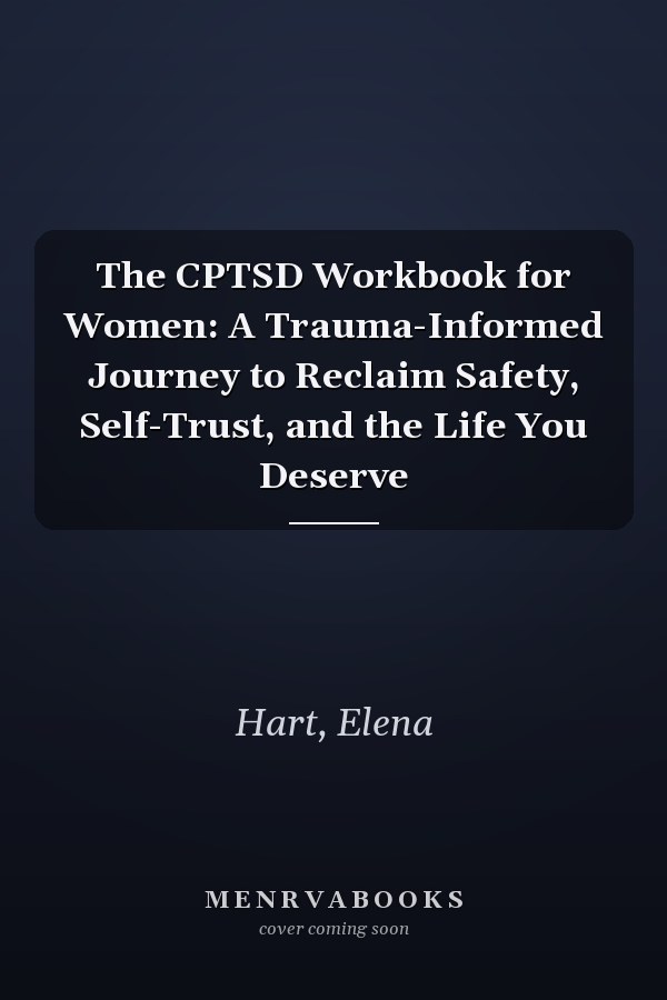 The CPTSD Workbook for Women: A Trauma-Informed Journey to Reclaim Safety, Self-Trust, and the Life You Deserve
