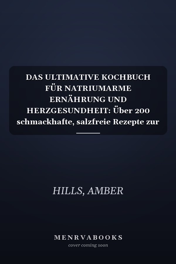 DAS ULTIMATIVE KOCHBUCH FÜR NATRIUMARME ERNÄHRUNG UND HERZGESUNDHEIT: Über 200 schmackhafte, salzfreie Rezepte zur Senkung des Blutdrucks, Förderung ... und Erhaltung der Vitalität (German Edition)