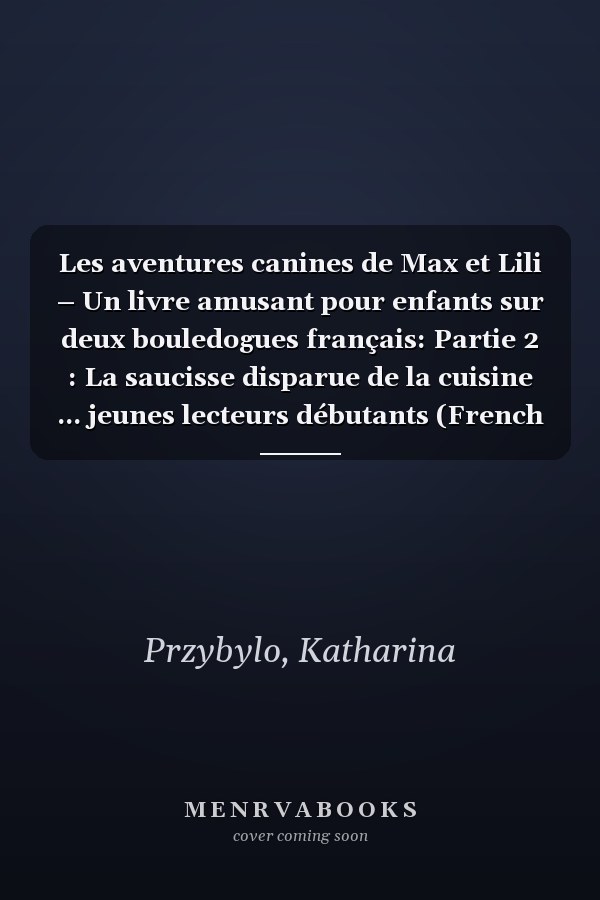 Les aventures canines de Max et Lili – Un livre amusant pour enfants sur deux bouledogues français: Partie 2 : La saucisse disparue de la cuisine ... jeunes lecteurs débutants (French Edition)
