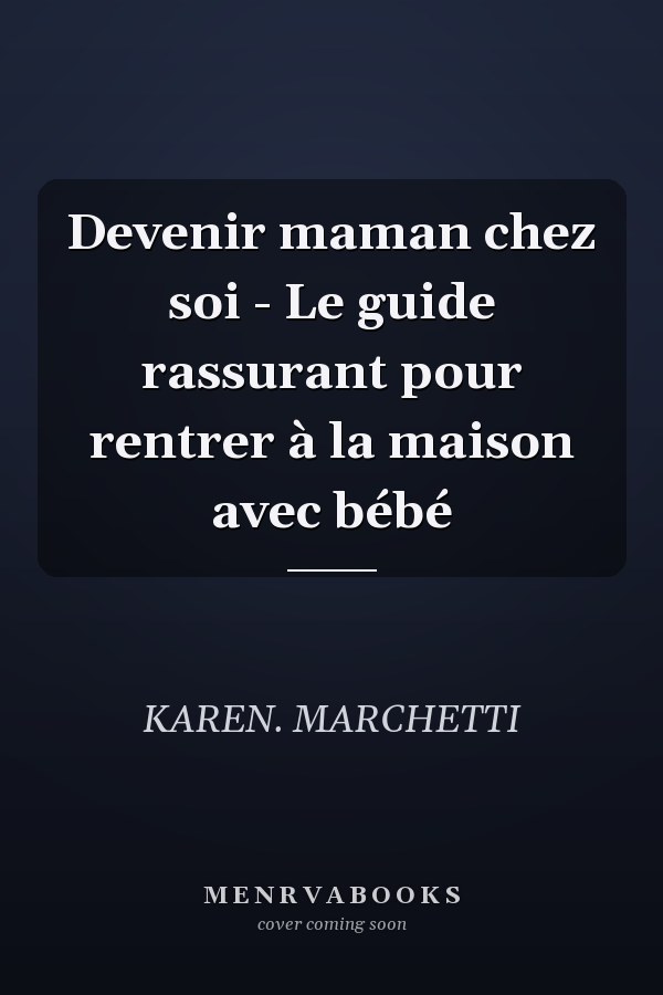 Devenir maman chez soi - Le guide rassurant pour rentrer à la maison avec bébé