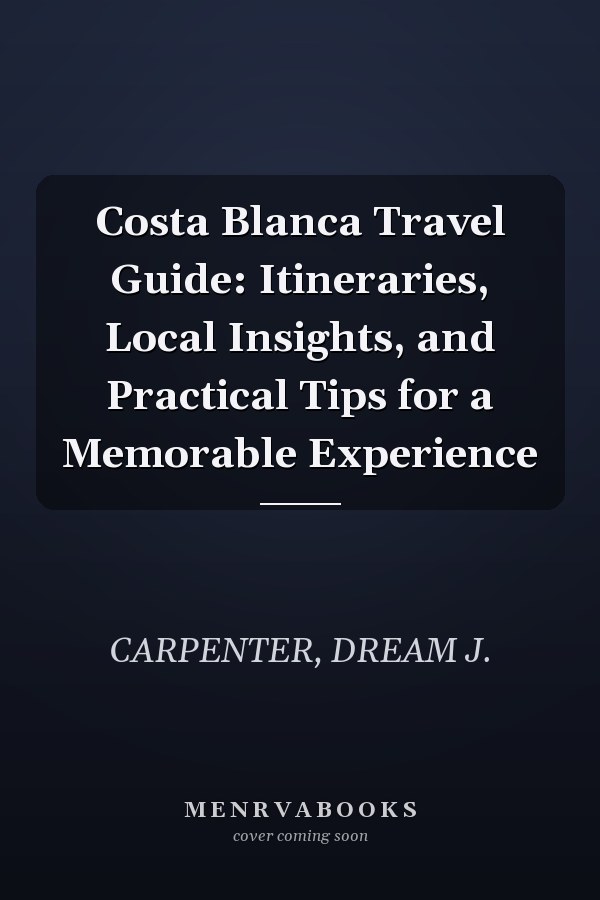 Costa Blanca Travel Guide: Itineraries, Local Insights, and Practical Tips for a Memorable Experience