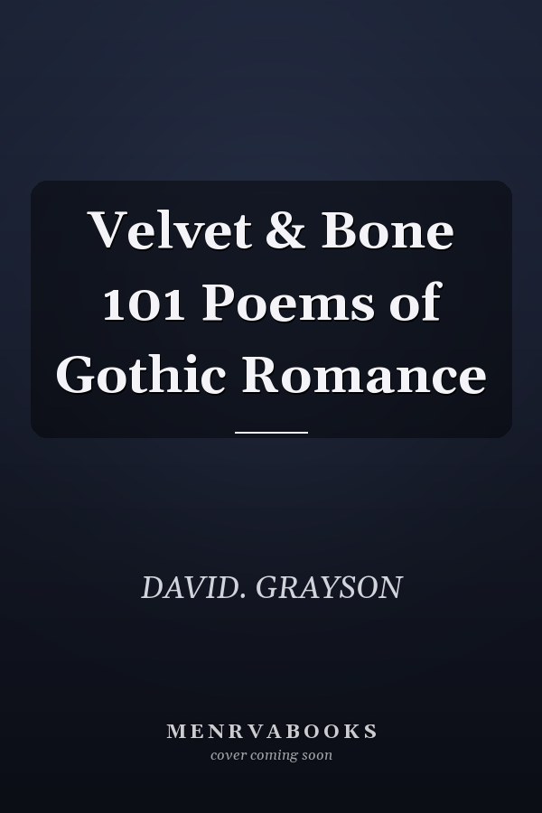 Velvet & Bone 101 Poems of Gothic Romance