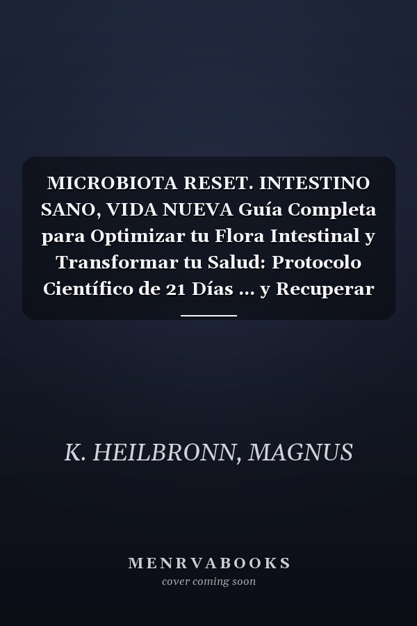 MICROBIOTA RESET. INTESTINO SANO, VIDA NUEVA Guía Completa para Optimizar tu Flora Intestinal y Transformar tu Salud: Protocolo Científico de 21 Días ... y Recuperar Energía Vital. (Spanish Edition)