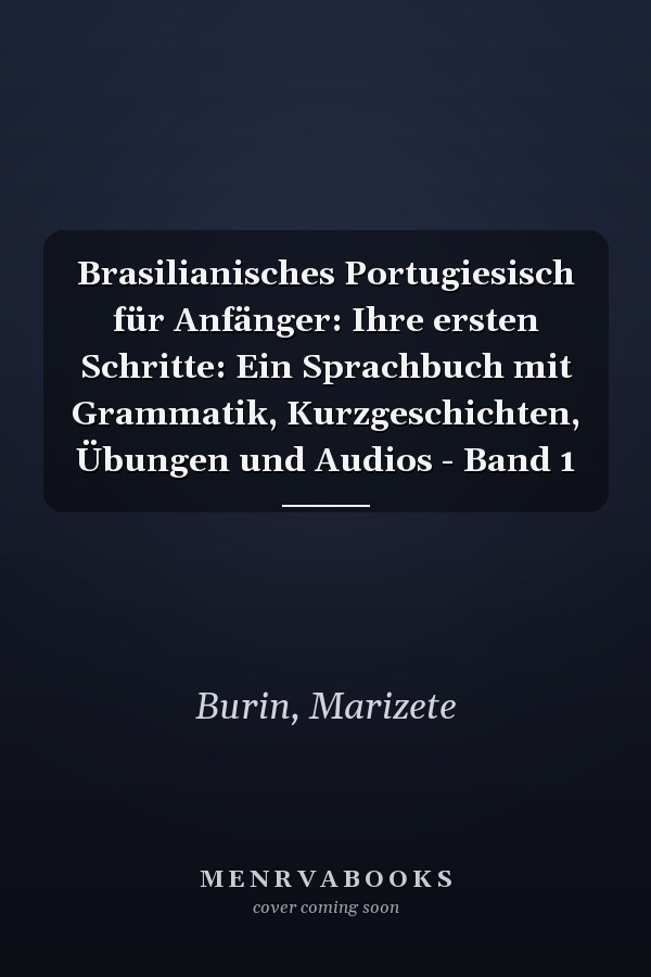 Brasilianisches Portugiesisch für Anfänger: Ihre ersten Schritte: Ein Sprachbuch mit Grammatik, Kurzgeschichten, Übungen und Audios - Band 1
