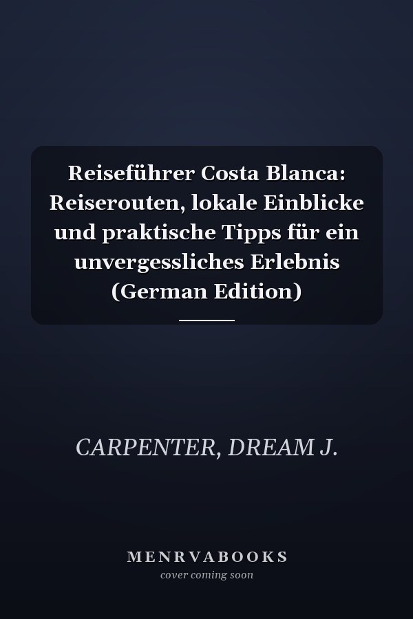 Reiseführer Costa Blanca: Reiserouten, lokale Einblicke und praktische Tipps für ein unvergessliches Erlebnis (German Edition)