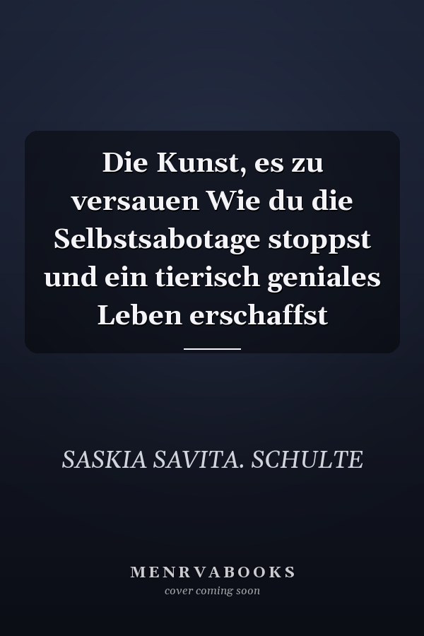 Die Kunst, es zu versauen Wie du die Selbstsabotage stoppst und ein tierisch geniales Leben erschaffst
