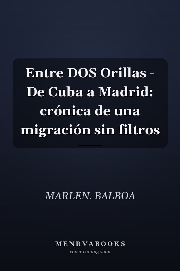 Entre DOS Orillas - De Cuba a Madrid: crónica de una migración sin filtros