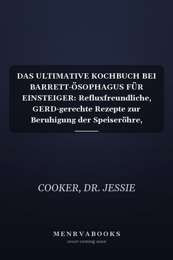 DAS ULTIMATIVE KOCHBUCH BEI BARRETT-ÖSOPHAGUS FÜR EINSTEIGER: Refluxfreundliche, GERD-gerechte Rezepte zur Beruhigung der Speiseröhre, Vorbeugung von ... der Verdauungsgesundheit (German Edition)
