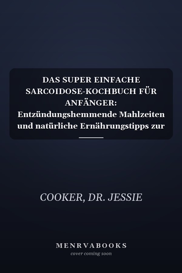 DAS SUPER EINFACHE SARCOIDOSE-KOCHBUCH FÜR ANFÄNGER: Entzündungshemmende Mahlzeiten und natürliche Ernährungstipps zur Bewältigung von Sarkoidose, zur ... der Immunfunktion (German Edition)