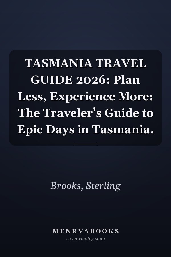 TASMANIA TRAVEL GUIDE 2026: Plan Less, Experience More: The Traveler’s Guide to Epic Days in Tasmania.