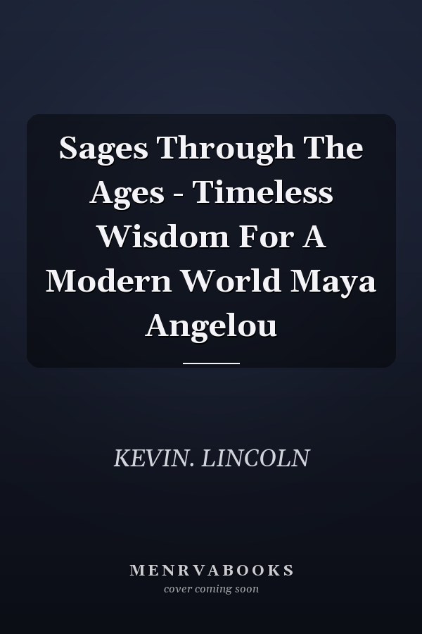 Sages Through The Ages - Timeless Wisdom For A Modern World Maya Angelou