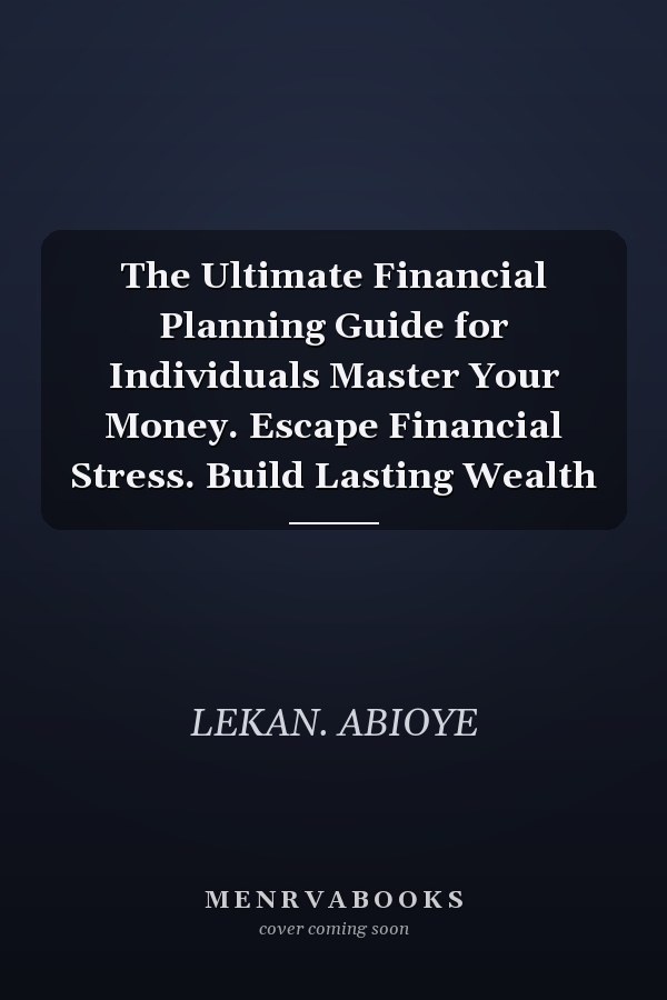 The Ultimate Financial Planning Guide for Individuals Master Your Money. Escape Financial Stress. Build Lasting Wealth