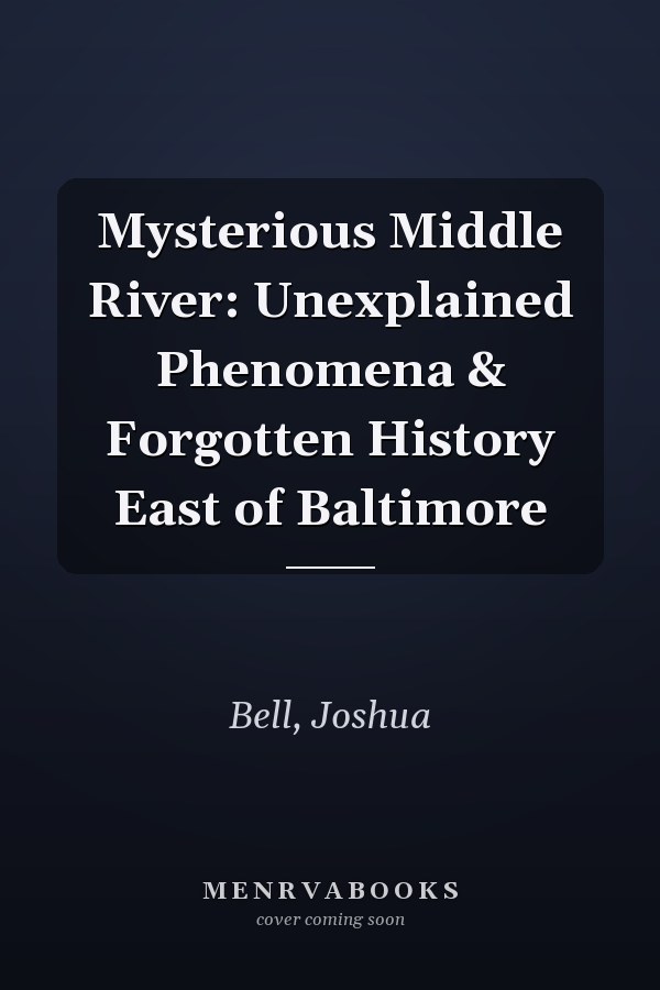 Mysterious Middle River: Unexplained Phenomena & Forgotten History East of Baltimore