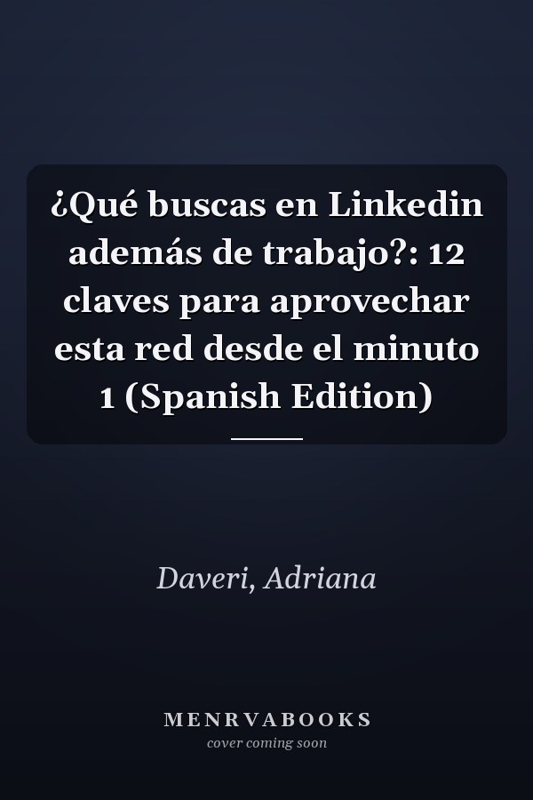 ¿Qué buscas en Linkedin además de trabajo?: 12 claves para aprovechar esta red desde el minuto 1 (Spanish Edition)