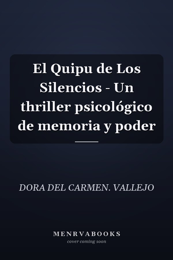 El Quipu de Los Silencios - Un thriller psicológico de memoria y poder