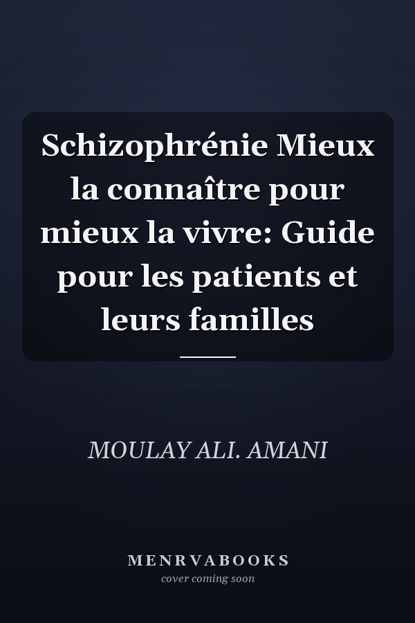 Schizophrénie Mieux la connaître pour mieux la vivre: Guide pour les patients et leurs familles