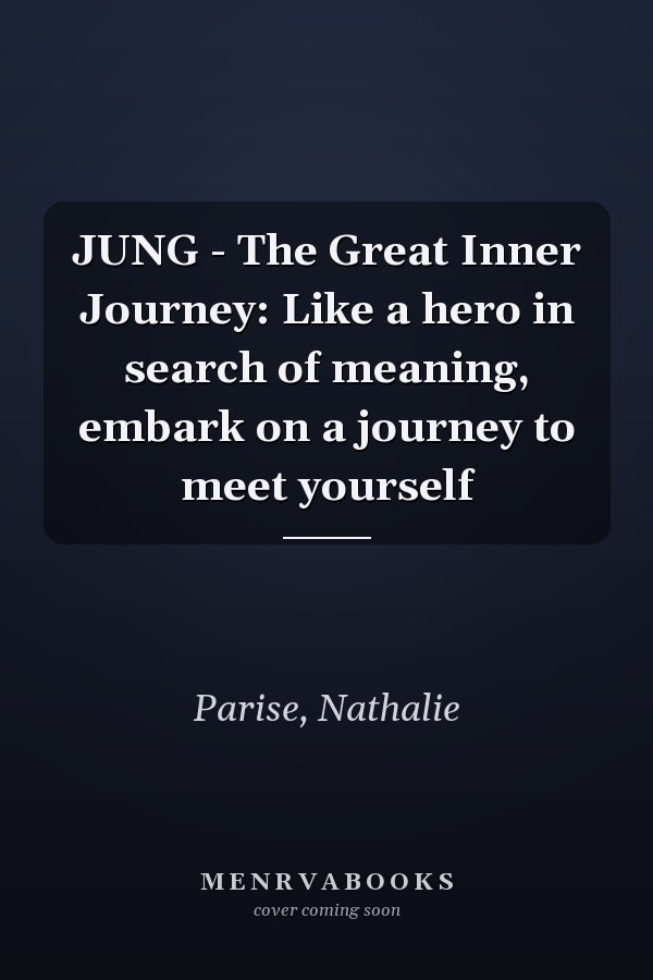 JUNG - The Great Inner Journey: Like a hero in search of meaning, embark on a journey to meet yourself