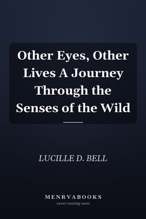 Other Eyes, Other Lives A Journey Through the Senses of the Wild