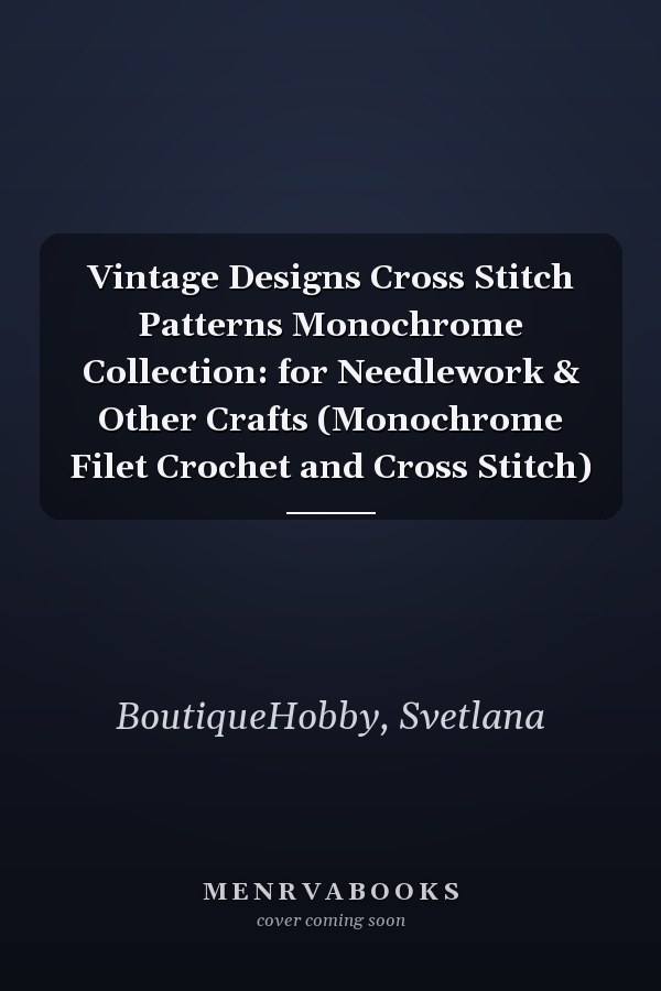 Vintage Designs Cross Stitch Patterns Monochrome Collection: for Needlework & Other Crafts (Monochrome Filet Crochet and Cross Stitch)