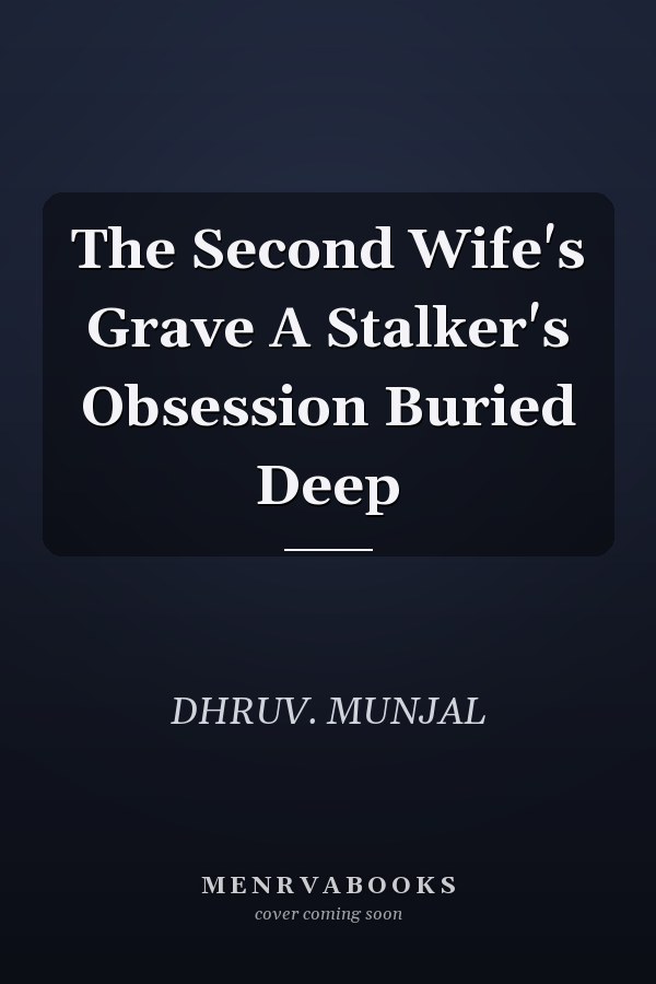 The Second Wife's Grave A Stalker's Obsession Buried Deep