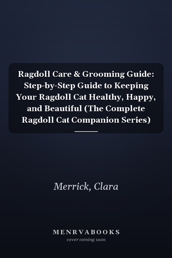 Ragdoll Care & Grooming Guide: Step-by-Step Guide to Keeping Your Ragdoll Cat Healthy, Happy, and Beautiful (The Complete Ragdoll Cat Companion Series)