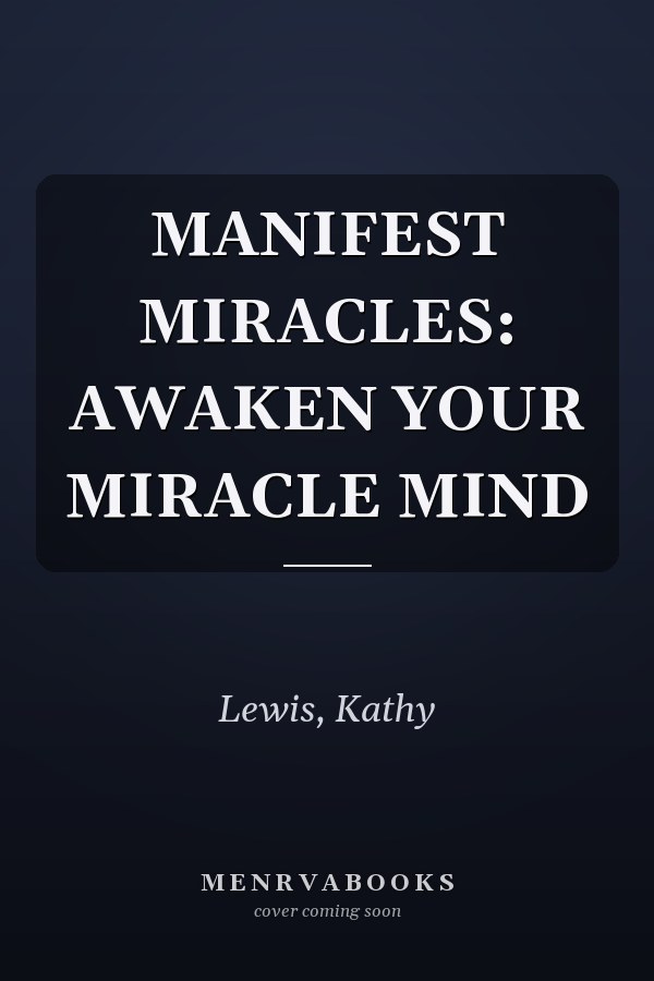 MANIFEST MIRACLES: AWAKEN YOUR MIRACLE MIND