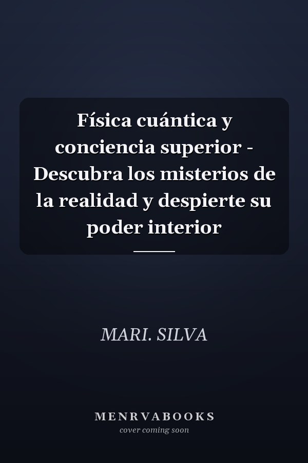 Física cuántica y conciencia superior - Descubra los misterios de la realidad y despierte su poder interior