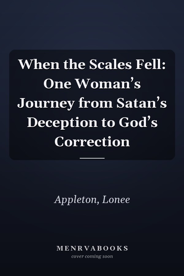When the Scales Fell: One Woman’s Journey from Satan’s Deception to God’s Correction