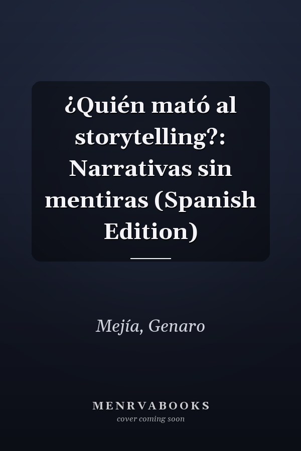 ¿Quién mató al storytelling?: Narrativas sin mentiras (Spanish Edition)