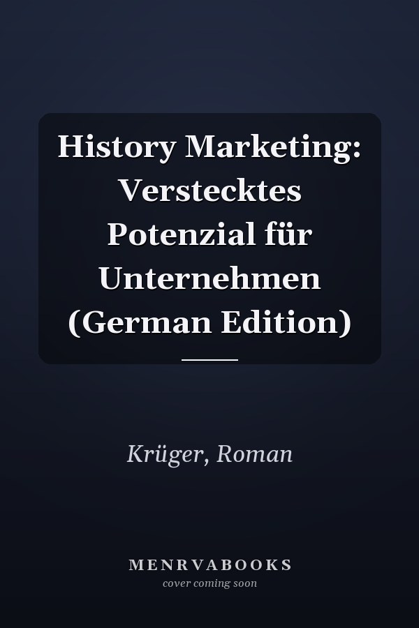 History Marketing: Verstecktes Potenzial für Unternehmen (German Edition)