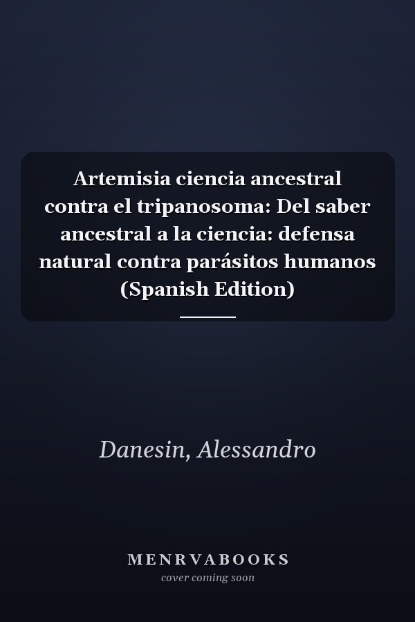 Artemisia ciencia ancestral contra el tripanosoma: Del saber ancestral a la ciencia: defensa natural contra parásitos humanos (Spanish Edition)